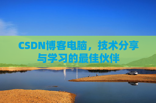 CSDN博客电脑，技术分享与学习的最佳伙伴